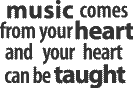 Music comes from the heart and the heart can be taught